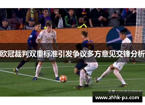 欧冠裁判双重标准引发争议多方意见交锋分析