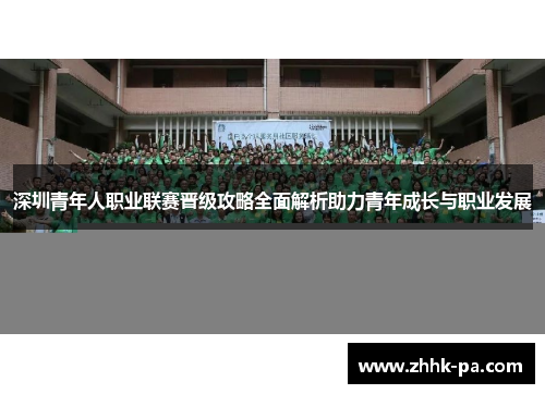 深圳青年人职业联赛晋级攻略全面解析助力青年成长与职业发展