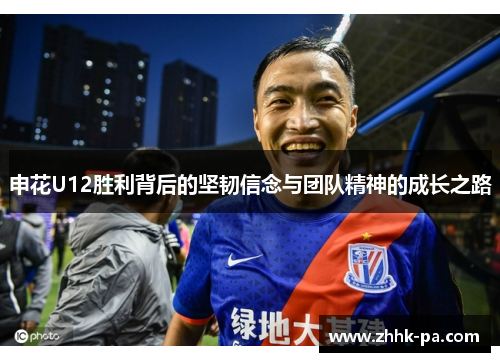 申花U12胜利背后的坚韧信念与团队精神的成长之路