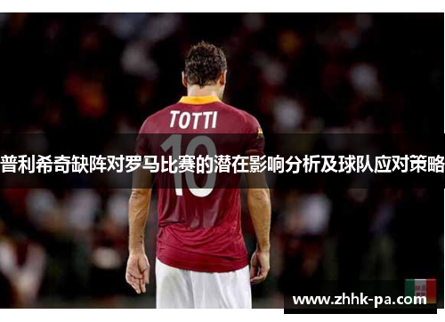 普利希奇缺阵对罗马比赛的潜在影响分析及球队应对策略