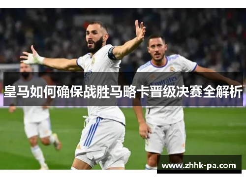 皇马如何确保战胜马略卡晋级决赛全解析