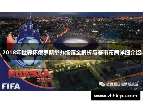 2018年世界杯俄罗斯举办场馆全解析与赛事布局详细介绍 2018年世界杯俄罗斯举办场馆全解析与赛事布局详细介绍