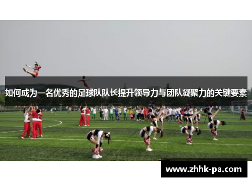 如何成为一名优秀的足球队队长提升领导力与团队凝聚力的关键要素