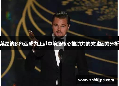 莱昂纳多能否成为上港中前场核心推动力的关键因素分析