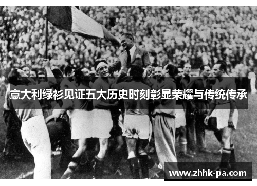 意大利绿衫见证五大历史时刻彰显荣耀与传统传承