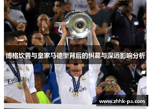 博格坎普与皇家马德里背后的纠葛与深远影响分析