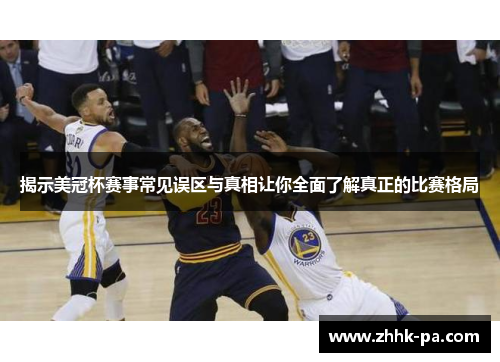 揭示美冠杯赛事常见误区与真相让你全面了解真正的比赛格局