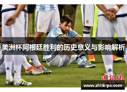 美洲杯阿根廷胜利的历史意义与影响解析
