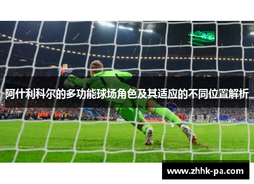 阿什利科尔的多功能球场角色及其适应的不同位置解析