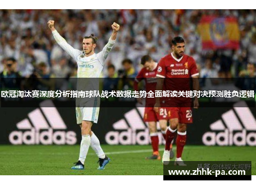 欧冠淘汰赛深度分析指南球队战术数据走势全面解读关键对决预测胜负逻辑