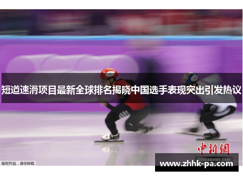 短道速滑项目最新全球排名揭晓中国选手表现突出引发热议