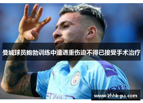 曼城球员鲍勃训练中遭遇重伤迫不得已接受手术治疗