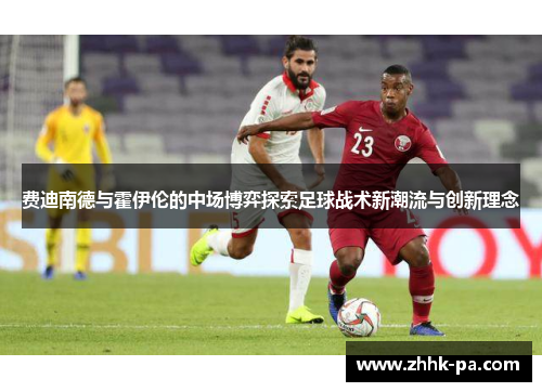 费迪南德与霍伊伦的中场博弈探索足球战术新潮流与创新理念