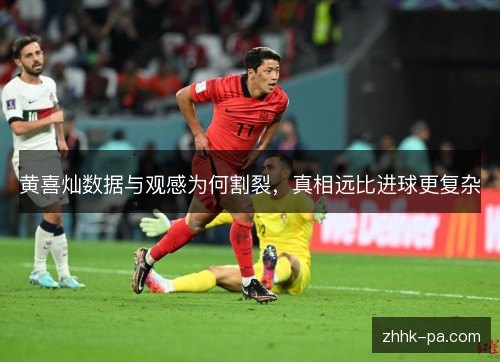 黄喜灿数据与观感为何割裂，真相远比进球更复杂
